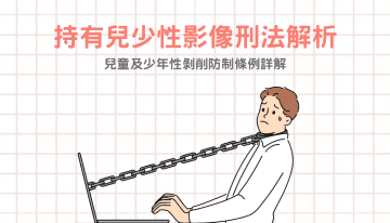 持有兒少性影像刑法解析：兒童及少年性剝削防制條例詳解